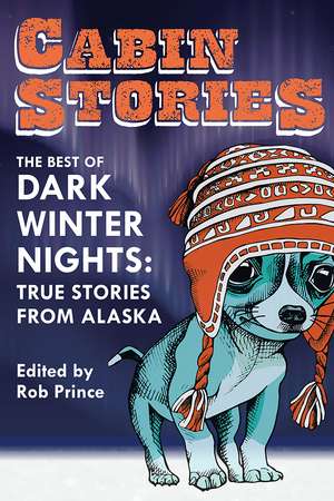 Cabin Stories: The Best of Dark Winter Nights: True Stories from Alaska de Rob Prince