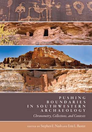 Pushing Boundaries in Southwestern Archaeology: Chronometry, Collections, and Contexts de Stephen E. Nash