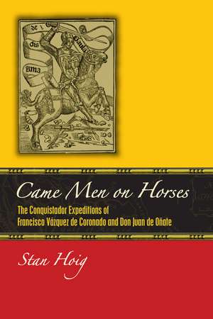 Came Men on Horses: The Conquistador Expeditions of Francisco Vásquez de Coronado and Don Juan de Oñate de Stan Hoig