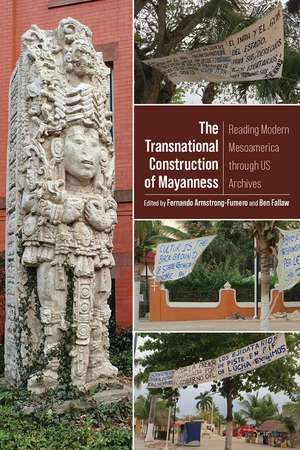 The Transnational Construction of Mayanness: Reading Modern Mesoamerica through US Archives de Fernando Armstrong-Fumero