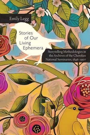 Stories of Our Living Ephemera: Storytelling Methodologies in the Archives of the Cherokee National Seminaries, 1846-1907 de Emily Legg