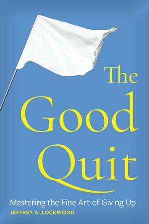 The Good Quit: Mastering the Fine Art of Giving Up de Jeffrey A. Lockwood