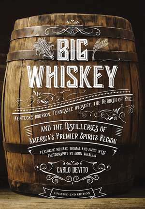 Big Whiskey (The Revised Second Edition): Featuring Kentucky Bourbon, Tennessee Whiskey, the Rebirth of Rye, and the Distilleries of America's Premier Spirits Region (Cocktail Books, History of Whisky, Drinks and Beverages, Wine and Spirits, Gifts for Home Bartending, Mixology, History of Whiskey) de Carlo DeVito