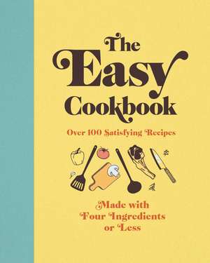 The Easy Cookbook: Over 100 Satisfying Recipes Made with Four Ingredients or Less de Editors of Cider Mill Press