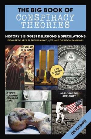 The Big Book of Conspiracy Theories: History's Biggest Delusions and Speculations, From JFK to Area 51, the Illuminati, 9/11, and the Moon Landings de Tim Rayborn