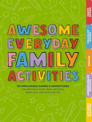 Awesome Everyday Family Activities: 101 Unplugged Activities for Weekdays, Road Trips, Vacation, Rainy Days, and Outdoor Fun de Editors of Cider Mill Press