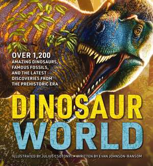 Dinosaur World: Over 1,200 Amazing Dinosaurs, Famous Fossils, and the Latest Discoveries from the Prehistoric Era de Evan Johnson-Ransom