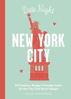 Date Night: New York City: 50 Creative, Budget-Friendly Dates for the City that Never Sleeps de Chloe Dickenson