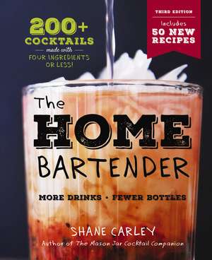 The Home Bartender: The Third Edition: 200+ Cocktails Made with Four Ingredients or Less de Shane Carley