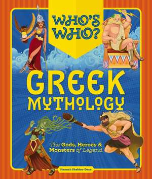 Who's Who: Greek Mythology: The Gods, Heroes and Monsters of Legend de Hannah Sheldon-Dean