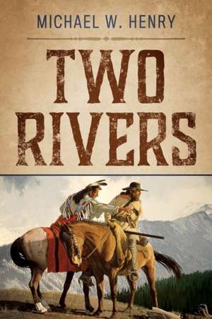 Two Rivers de Michael W Henry