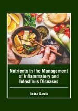 Nutrients in the Management of Inflammatory and Infectious Diseases de Andra Garcia