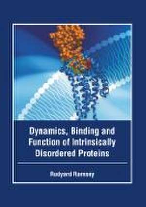 Dynamics, Binding and Function of Intrinsically Disordered Proteins de Rudyard Ramsey