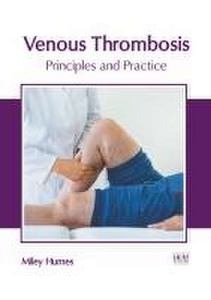 Venous Thrombosis: Principles and Practice de Miley Humes