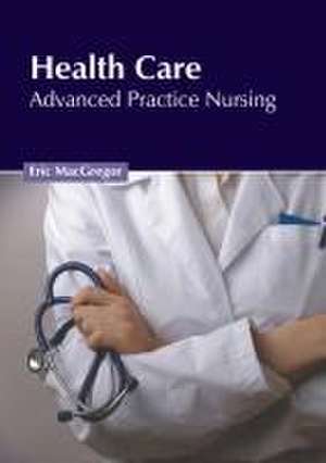 Health Care: Advanced Practice Nursing de Eric MacGregor