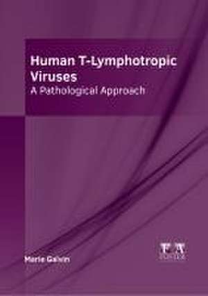 Human T-Lymphotropic Viruses: A Pathological Approach de Marie Galvin