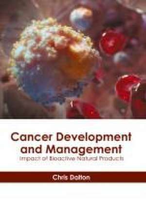 Cancer Development and Management: Impact of Bioactive Natural Products de Chris Dalton