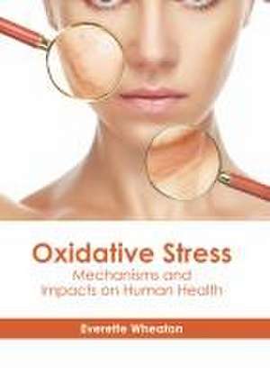 Oxidative Stress: Mechanisms and Impacts on Human Health de Everette Wheaton