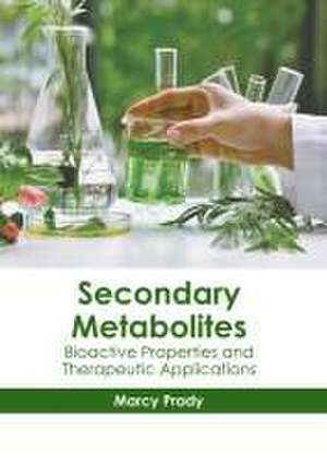 Secondary Metabolites: Bioactive Properties and Therapeutic Applications de Marcy Prady