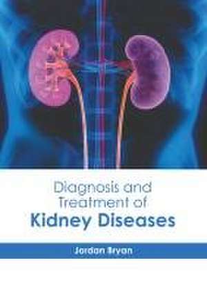 Diagnosis and Treatment of Kidney Diseases de Jordan Bryan