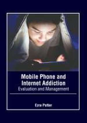 Mobile Phone and Internet Addiction: Evaluation and Management de Ezra Potter