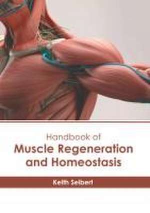 Handbook of Muscle Regeneration and Homeostasis de Keith Seibert