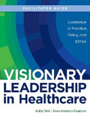 FACILITATOR GUIDE for Visionary Leadership in Healthcare de Holly Wei