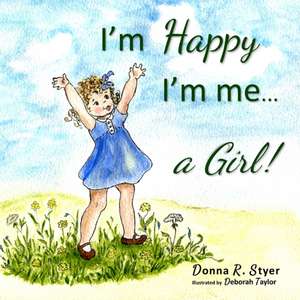 I'm Happy I'm Me... A Girl! de Donna R. Styer