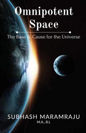 Omnipotent Space: The Base & the Cause for the Universe de Subhash Maramraju