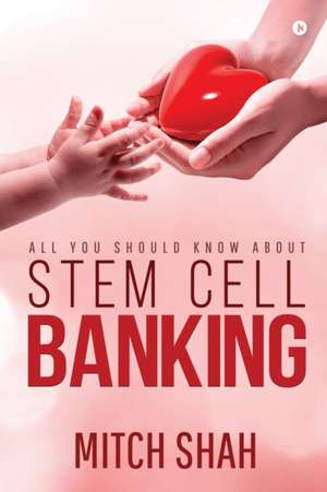 Stem Cell Banking: All You Should Know About de Mitch Shah