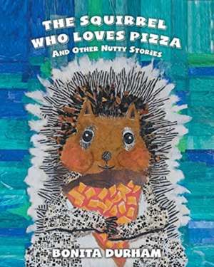 THE SQUIRREL WHO LOVES PIZZA AND OTHER NUTTY STORIES de Bonita Durham