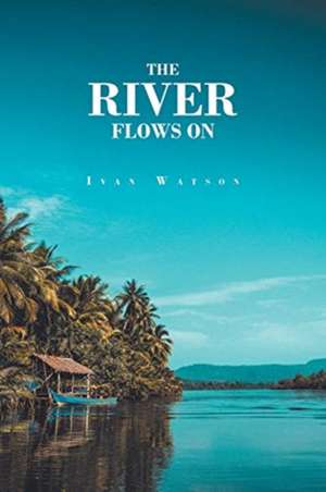 The River Flows On de Ivan Watson
