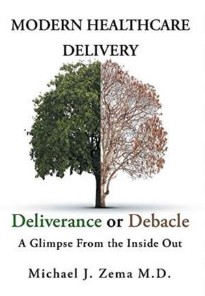 Modern Healthcare Delivery, Deliverance or Debacle de Michael J. Zema MD