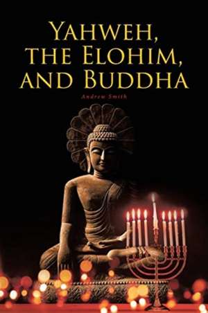 Yahweh, the Elohim, and Buddha de Andrew Smith