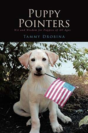 Puppy Pointers: Wit and Wisdom for Puppies of All Ages de Tammy Drobina