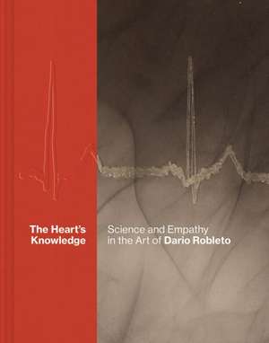 The Heart's Knowledge: Science and Empathy in the Art of Dario Robleto de Michael Metzger