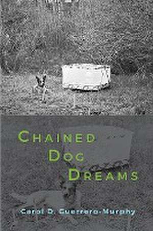 Chained Dog Dreams de Carol D. Guerrero-Murphy