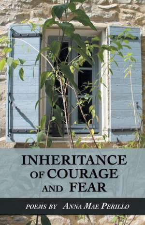 INHERITANCE OF COURAGE AND FEAR de Anna Mae Perillo