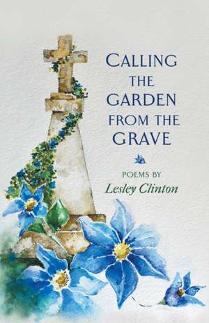 Calling the Garden from the Grave de Lesley Clinton