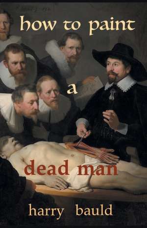 How to Paint a Dead Man de Harry Bauld