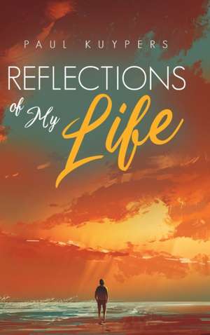 Reflections of My Life de Paul Kuypers