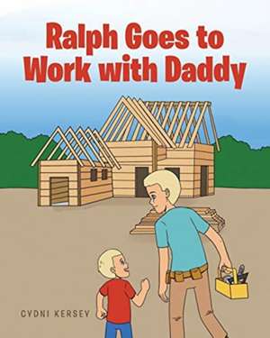 Ralph Goes to Work with Daddy de Cydni Kersey