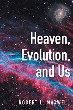 Heaven, Evolution, and Us de Robert L. Maxwell