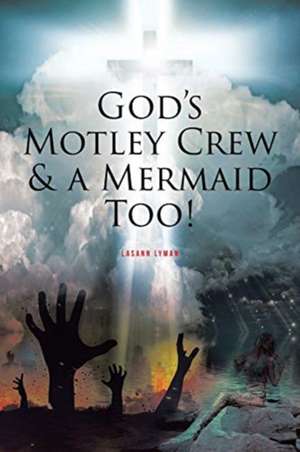 God's Motley Crew And A Mermaid Too! de Lasann Lyman