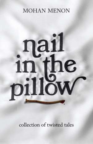 Nail in the pillow: Collection of Twisted Tales de Mohan Menon