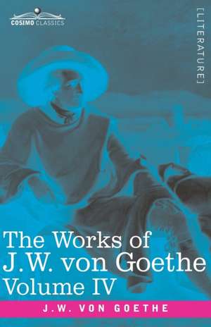 The Works of J.W. von Goethe, Vol. IV (in 14 volumes) de Johann Wolfgang von Goethe