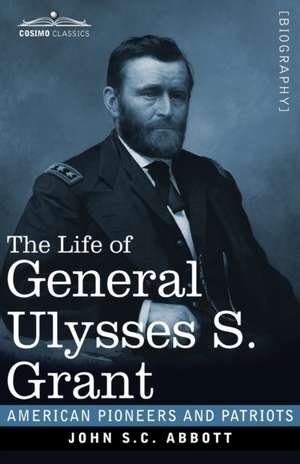 The Life of General Ulysses S. Grant, Illustrated de John S. C. Abbott