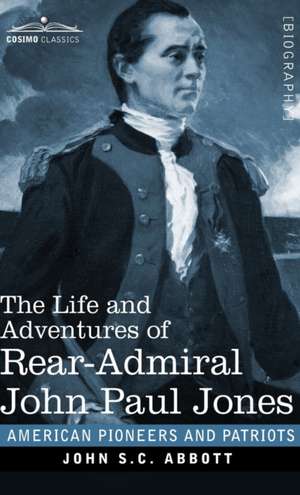 The Life and Adventures of Rear-Admiral John Paul Jones de John S. C. Abbott