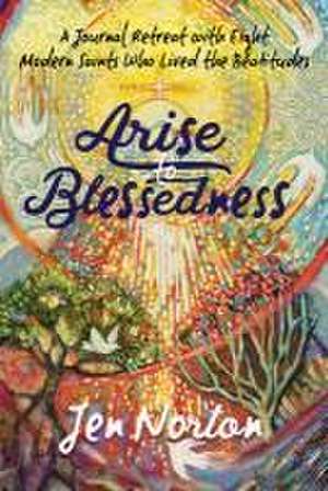 Arise to Blessedness de Jen Norton