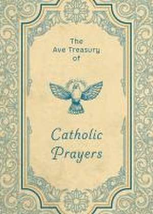 The Ave Treasury of Catholic Prayers de Ave Maria Press